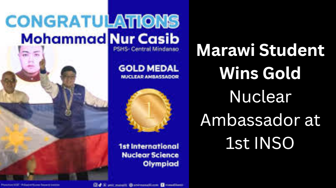 Marawi Student Wins Gold, Named Nuclear Ambassador at 1st INSO Marawi Student Wins Gold, Named Nuclear Ambassador at 1st INSO